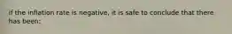 if the inflation rate is negative, it is safe to conclude that there has been: