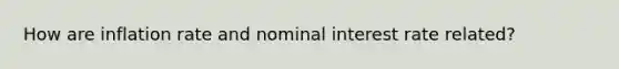 How are inflation rate and nominal interest rate related?