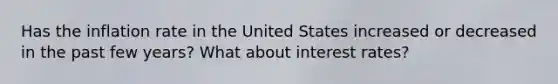 Has the inflation rate in the United States increased or decreased in the past few years? What about interest rates?