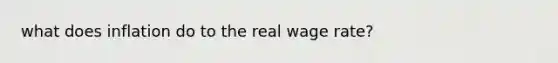 what does inflation do to the real wage rate?