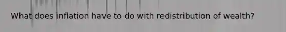 What does inflation have to do with redistribution of wealth?