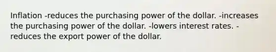 Inflation -reduces the purchasing power of the dollar. -increases the purchasing power of the dollar. -lowers interest rates. -reduces the export power of the dollar.