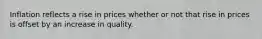 Inflation reflects a rise in prices whether or not that rise in prices is offset by an increase in quality.