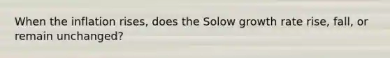 When the inflation rises, does the Solow growth rate rise, fall, or remain unchanged?