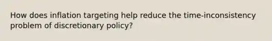 How does inflation targeting help reduce the time-inconsistency problem of discretionary policy?