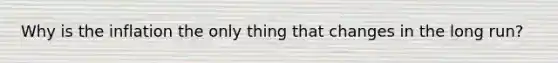 Why is the inflation the only thing that changes in the long run?