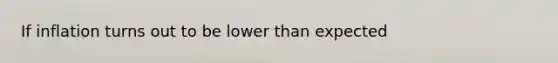 If inflation turns out to be lower than expected