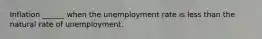 Inflation ______ when the unemployment rate is less than the natural rate of unemployment.