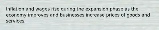 Inflation and wages rise during the expansion phase as the economy improves and businesses increase prices of goods and services.