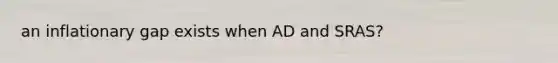 an inflationary gap exists when AD and SRAS?