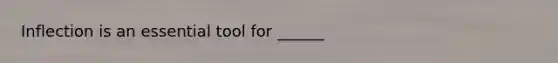 Inflection is an essential tool for ______