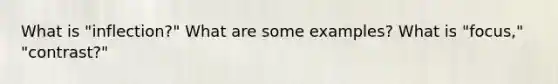 What is "inflection?" What are some examples? What is "focus," "contrast?"