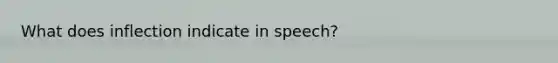 What does inflection indicate in speech?