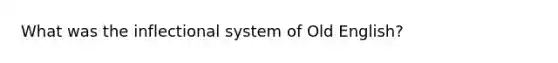 What was the inflectional system of Old English?