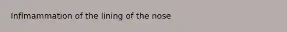 Inflmammation of the lining of the nose