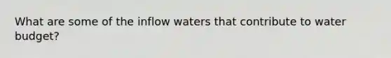 What are some of the inflow waters that contribute to water budget?