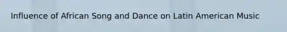 Influence of African Song and Dance on Latin American Music