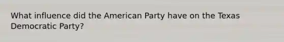 What influence did the American Party have on the Texas Democratic Party?