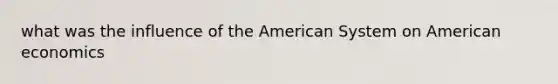 what was the influence of the American System on American economics