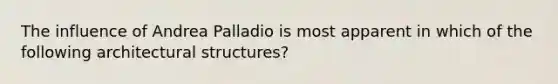 The influence of Andrea Palladio is most apparent in which of the following architectural structures?