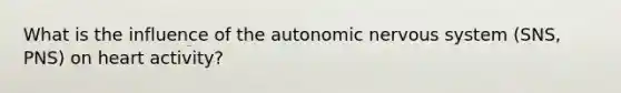 What is the influence of the autonomic nervous system (SNS, PNS) on heart activity?