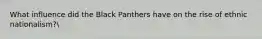 What influence did the Black Panthers have on the rise of ethnic nationalism?