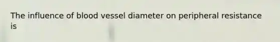 The influence of blood vessel diameter on peripheral resistance is