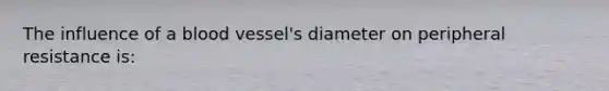 The influence of a blood vessel's diameter on peripheral resistance is: