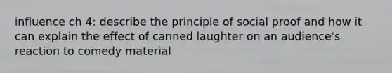 influence ch 4: describe the principle of social proof and how it can explain the effect of canned laughter on an audience's reaction to comedy material