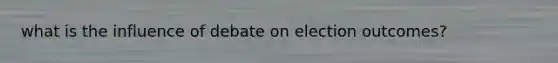 what is the influence of debate on election outcomes?