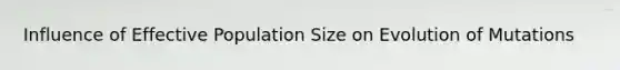 Influence of Effective Population Size on Evolution of Mutations