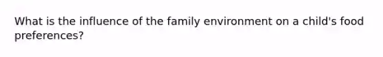 What is the influence of the family environment on a child's food preferences?