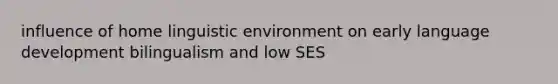 influence of home linguistic environment on early language development bilingualism and low SES