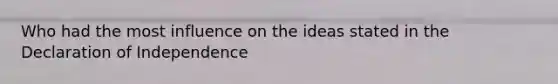 Who had the most influence on the ideas stated in the Declaration of Independence