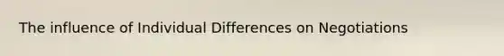 The influence of Individual Differences on Negotiations