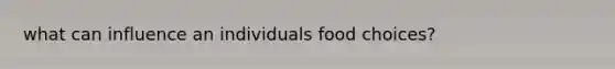 what can influence an individuals food choices?