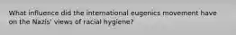 What influence did the international eugenics movement have on the Nazis' views of racial hygiene?