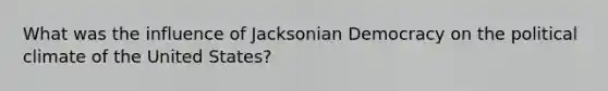 What was the influence of Jacksonian Democracy on the political climate of the United States?