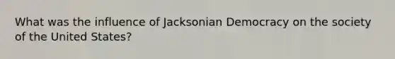 What was the influence of Jacksonian Democracy on the society of the United States?