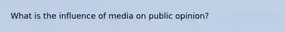 What is the influence of media on public opinion?