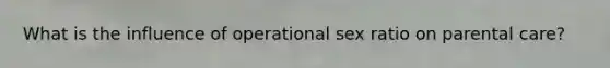 What is the influence of operational sex ratio on parental care?