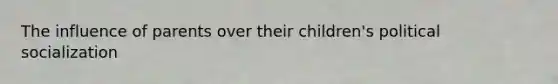 The influence of parents over their children's political socialization