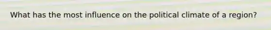 What has the most influence on the political climate of a region?