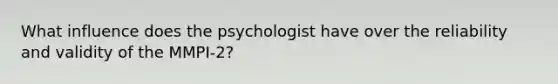 What influence does the psychologist have over the reliability and validity of the MMPI-2?