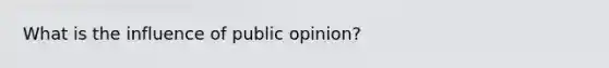 What is the influence of public opinion?