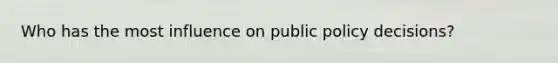 Who has the most influence on public policy decisions?