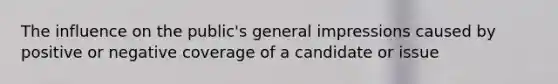 The influence on the public's general impressions caused by positive or negative coverage of a candidate or issue