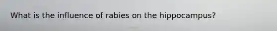 What is the influence of rabies on the hippocampus?