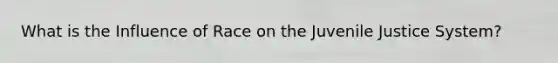 What is the Influence of Race on the Juvenile Justice System?