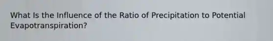 What Is the Influence of the Ratio of Precipitation to Potential Evapotranspiration?